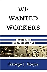 We Wanted Workers: Unraveling the Immigration Narrative